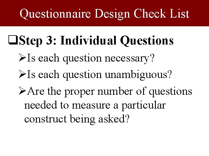 Questionnaire Design Check List q. Step 3: Individual Questions ØIs each question necessary? ØIs Questionnaire Design Check List q. Step 3: Individual Questions ØIs each question necessary? ØIs
