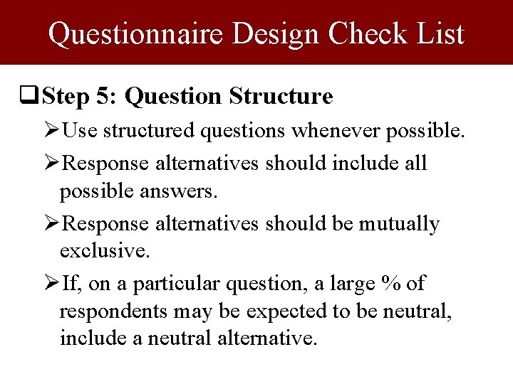 Questionnaire Design Check List q. Step 5: Question Structure ØUse structured questions whenever possible. Questionnaire Design Check List q. Step 5: Question Structure ØUse structured questions whenever possible.