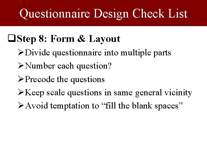 Questionnaire Design Check List q. Step 8: Form & Layout ØDivide questionnaire into multiple Questionnaire Design Check List q. Step 8: Form & Layout ØDivide questionnaire into multiple