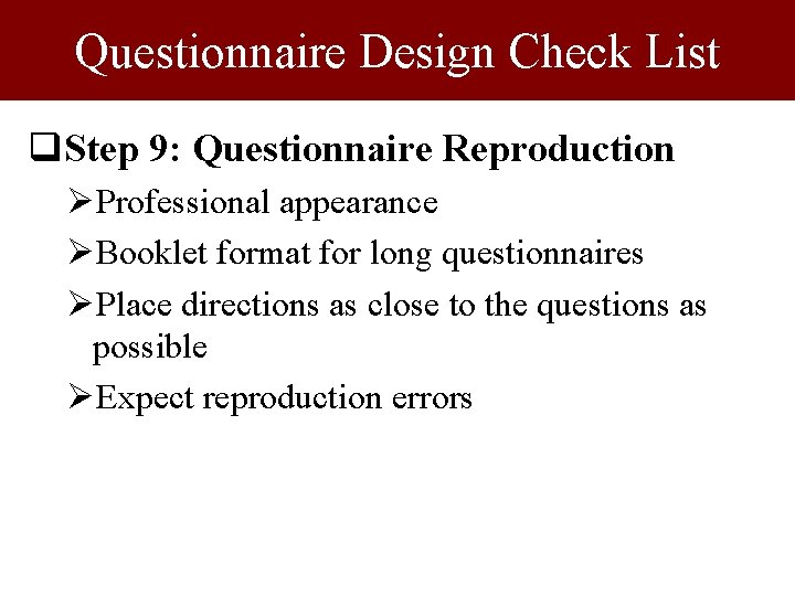 Questionnaire Design Check List q. Step 9: Questionnaire Reproduction ØProfessional appearance ØBooklet format for Questionnaire Design Check List q. Step 9: Questionnaire Reproduction ØProfessional appearance ØBooklet format for