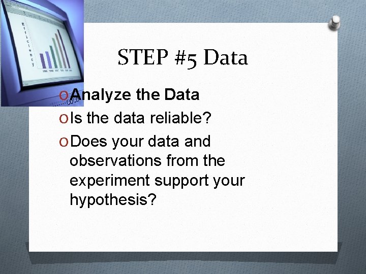 STEP #5 Data O Analyze the Data O Is the data reliable? O Does