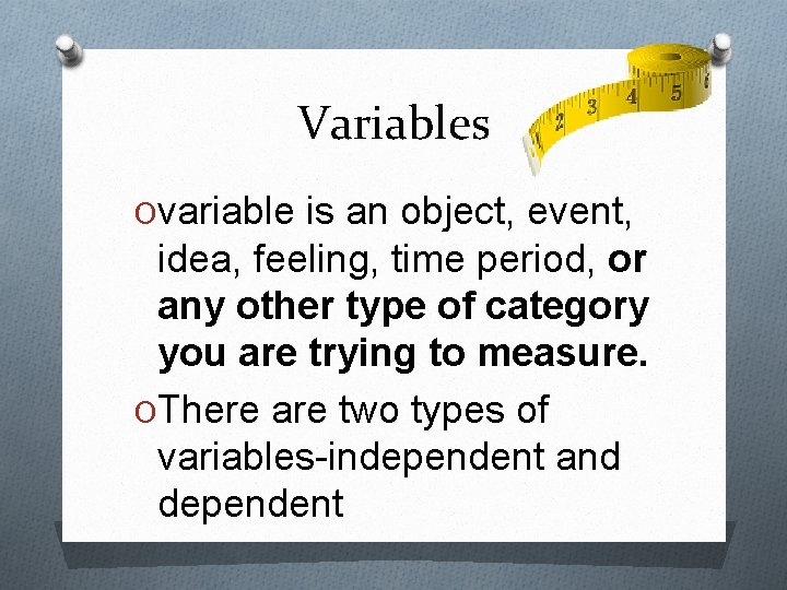 Variables Ovariable is an object, event, idea, feeling, time period, or any other type