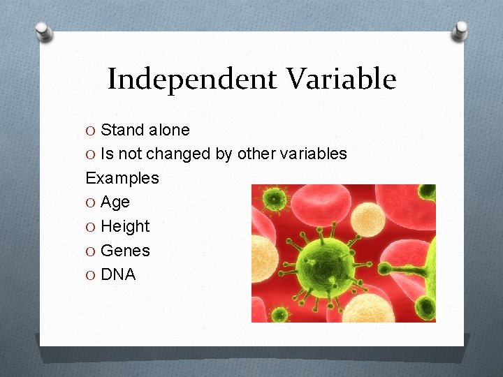 Independent Variable O Stand alone O Is not changed by other variables Examples O