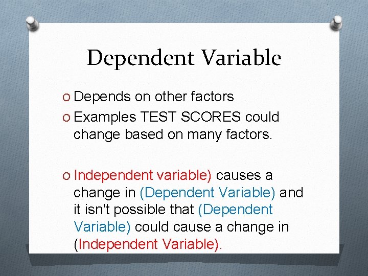 Dependent Variable O Depends on other factors O Examples TEST SCORES could change based