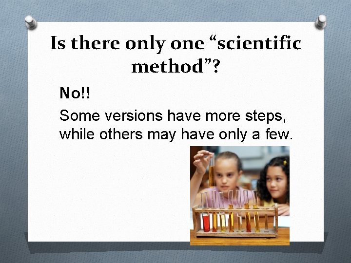 Is there only one “scientific method”? No!! Some versions have more steps, while others