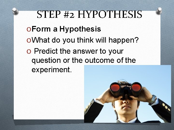 STEP #2 HYPOTHESIS O Form a Hypothesis O What do you think will happen?