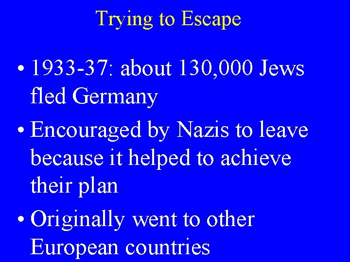 Trying to Escape • 1933 -37: about 130, 000 Jews fled Germany • Encouraged