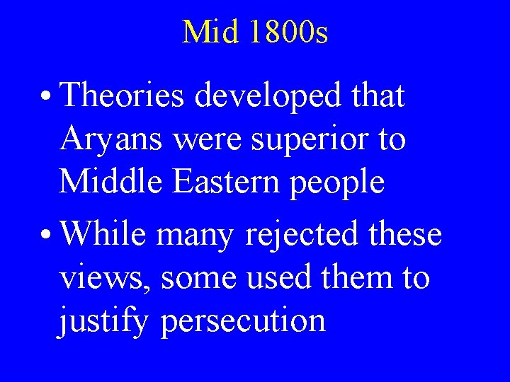 Mid 1800 s • Theories developed that Aryans were superior to Middle Eastern people