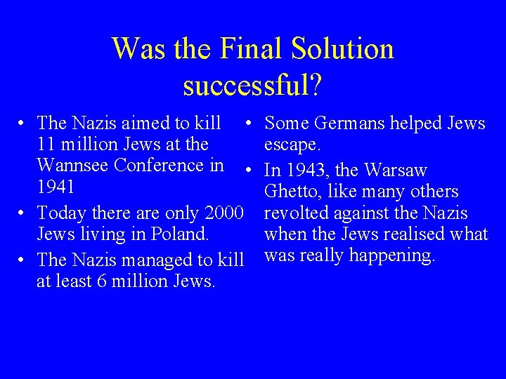 Was the Final Solution successful? • The Nazis aimed to kill • 11 million