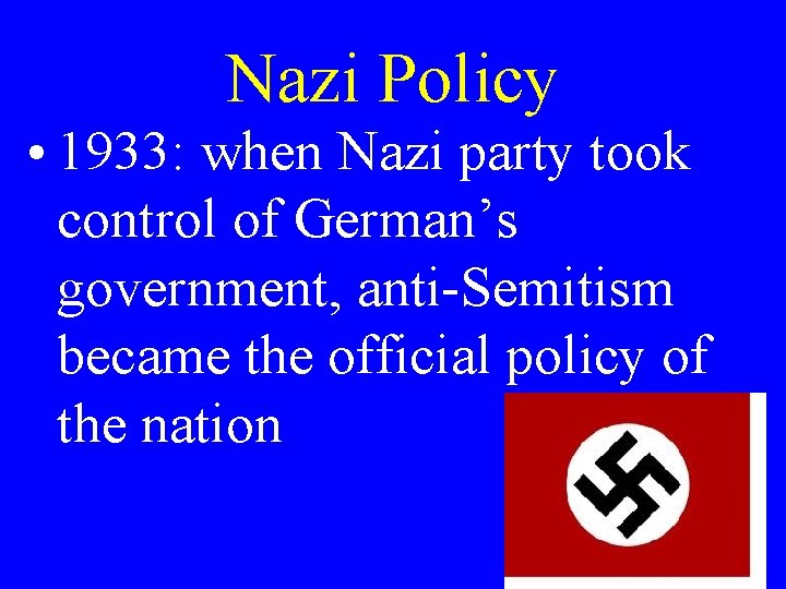 Nazi Policy • 1933: when Nazi party took control of German’s government, anti-Semitism became