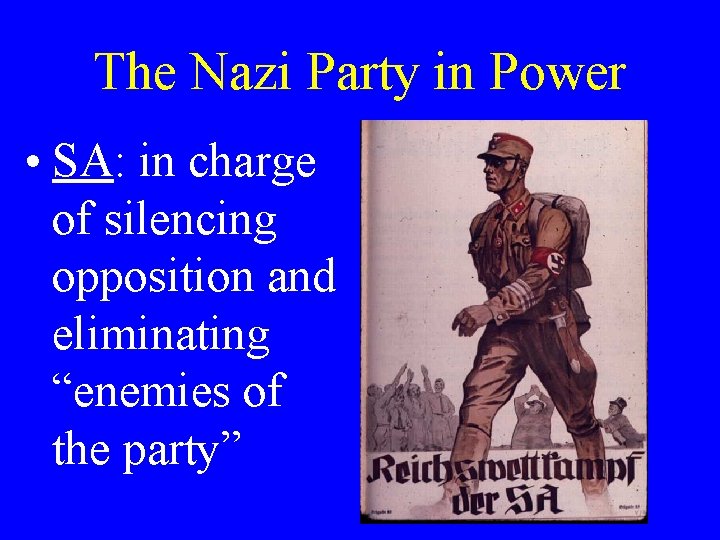 The Nazi Party in Power • SA: in charge of silencing opposition and eliminating