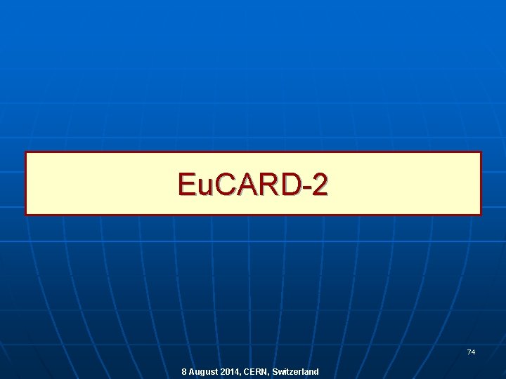 Eu. CARD-2 74 8 August 2014, CERN, Switzerland 