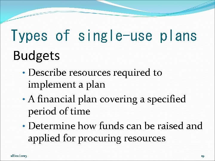 Types of single-use plans Budgets • Describe resources required to implement a plan •