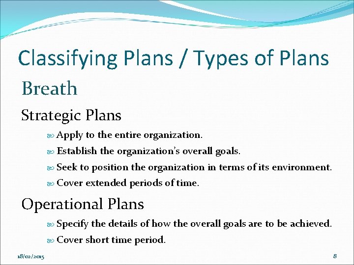 Classifying Plans / Types of Plans Breath Strategic Plans Apply to the entire organization.