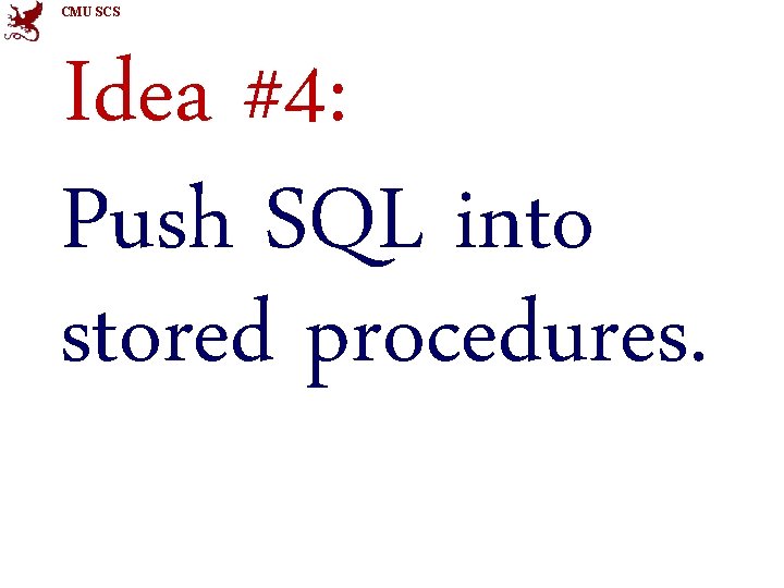 CMU SCS Idea #4: Push SQL into stored procedures. 