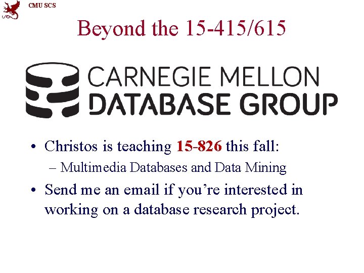 CMU SCS Beyond the 15 -415/615 • Christos is teaching 15 -826 this fall: