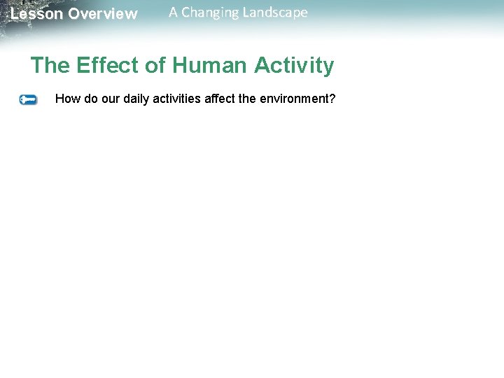 Lesson Overview A Changing Landscape The Effect of Human Activity How do our daily