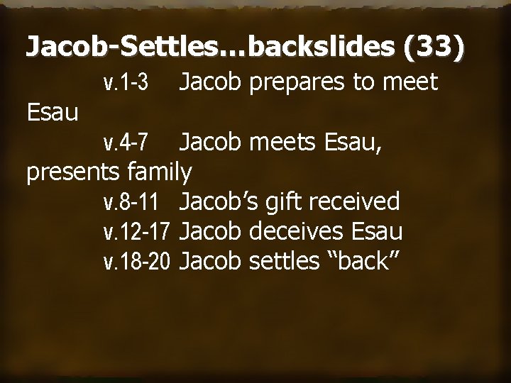 Jacob-Settles…backslides (33) v. 1 -3 Esau Jacob prepares to meet v. 4 -7 Jacob