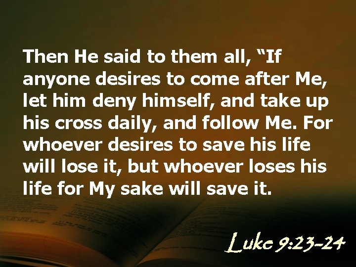 Then He said to them all, “If anyone desires to come after Me, let