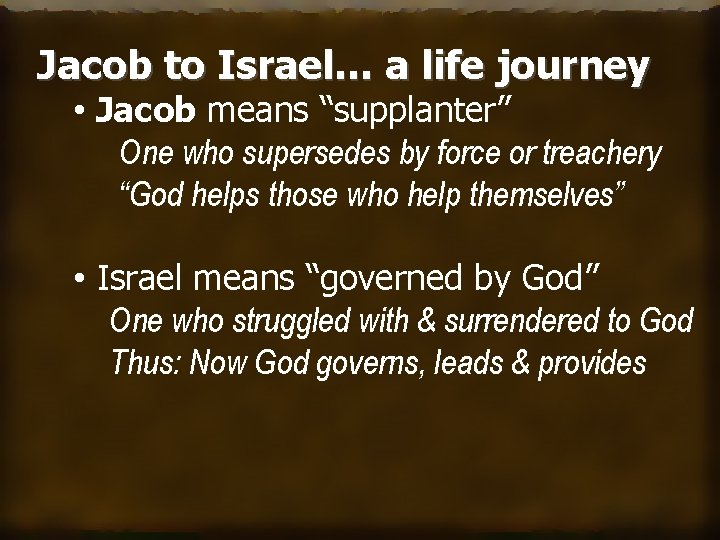 Jacob to Israel… a life journey • Jacob means “supplanter” One who supersedes by