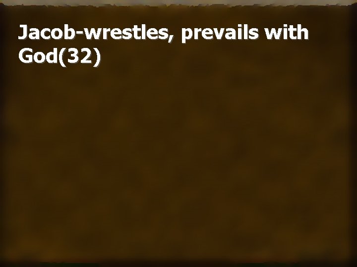 Jacob-wrestles, prevails with God(32) 