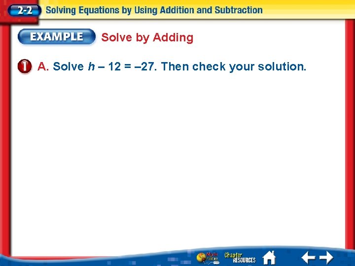 Solve by Adding A. Solve h – 12 = – 27. Then check your