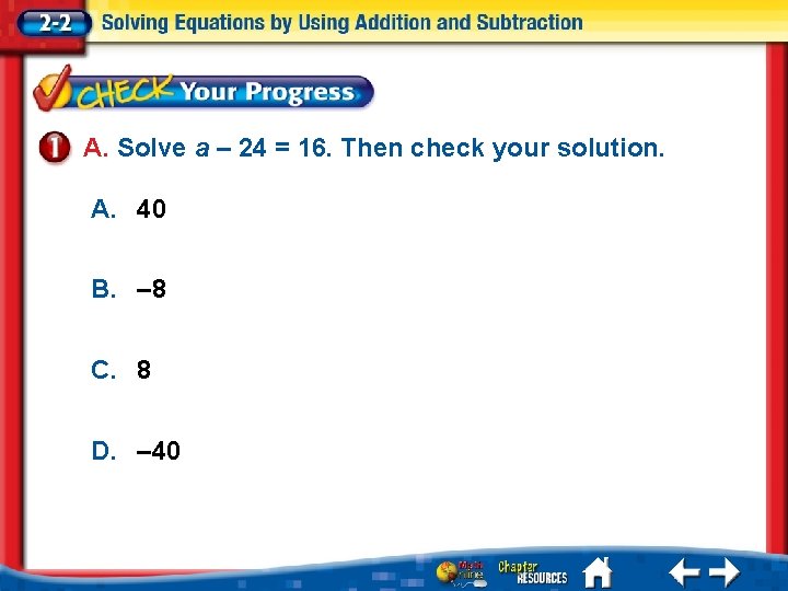 A. Solve a – 24 = 16. Then check your solution. A. 40 B.