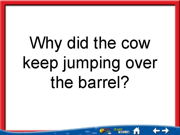 Why did the cow keep jumping over the barrel? 