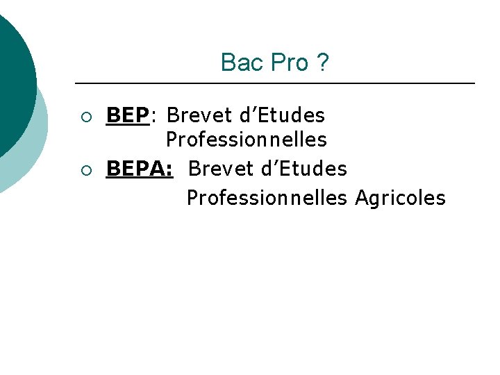 Bac Pro ? ¡ ¡ BEP: Brevet d’Etudes Professionnelles BEPA: Brevet d’Etudes Professionnelles Agricoles