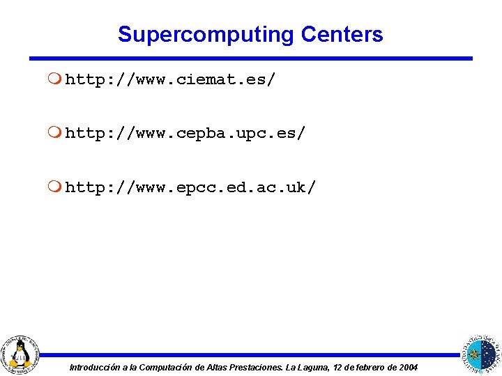 Supercomputing Centers m http: //www. ciemat. es/ m http: //www. cepba. upc. es/ m