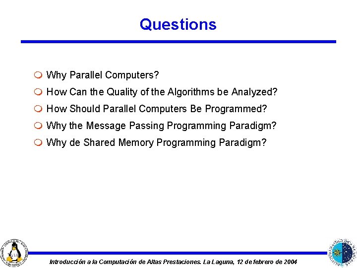 Questions m Why Parallel Computers? m How Can the Quality of the Algorithms be