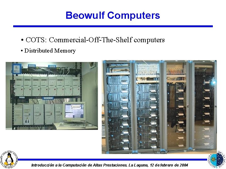 Beowulf Computers • COTS: Commercial-Off-The-Shelf computers • Distributed Memory Introducción a la Computación de