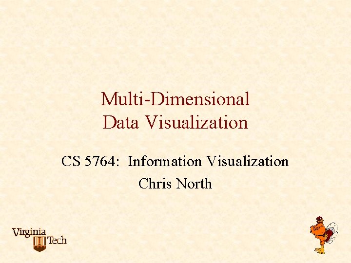Multi-Dimensional Data Visualization CS 5764: Information Visualization Chris North 