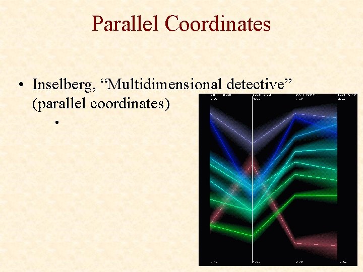 Parallel Coordinates • Inselberg, “Multidimensional detective” (parallel coordinates) • 