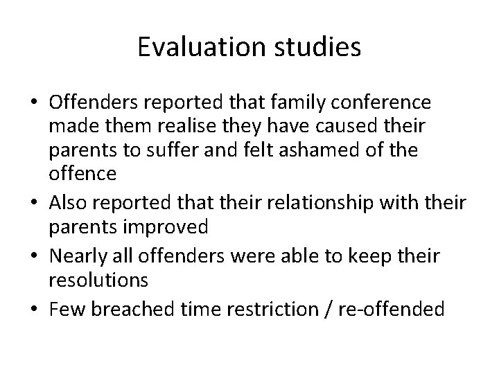 Evaluation studies • Offenders reported that family conference made them realise they have caused