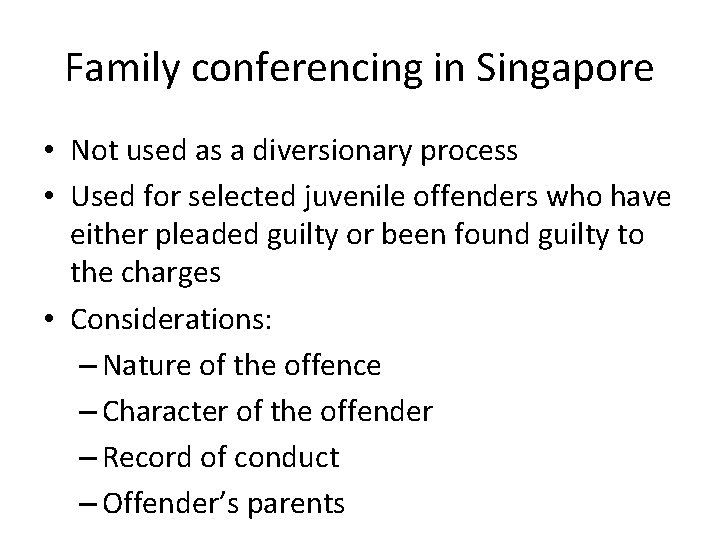 Family conferencing in Singapore • Not used as a diversionary process • Used for