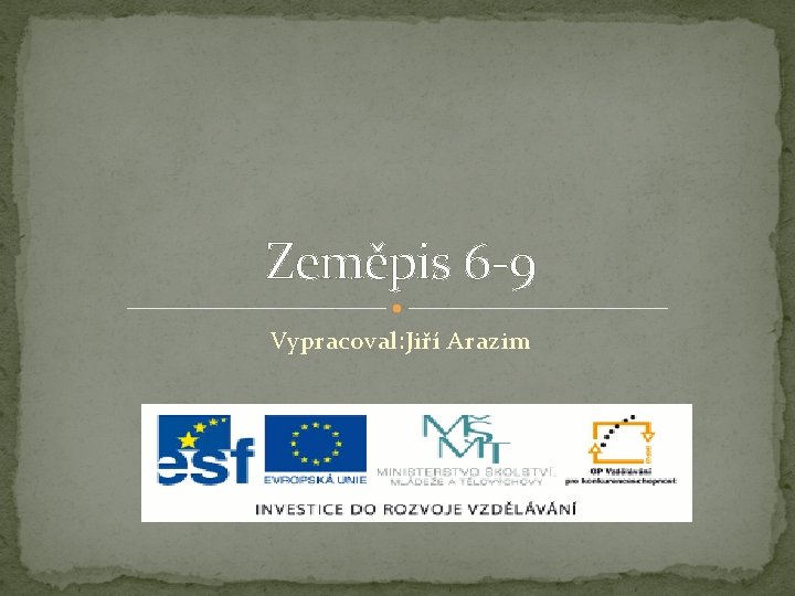 Zeměpis 6 -9 Vypracoval: Jiří Arazim Zeměpis 6 -9 Vypracoval: Jiří Arazim