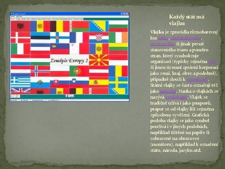 Každý stát má vlajku Vlajka je zpravidla různobarevný kus látky, obdélníkového, čtvercového či jinak Každý stát má vlajku Vlajka je zpravidla různobarevný kus látky, obdélníkového, čtvercového či jinak