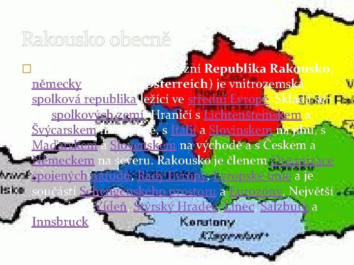 Rakousko obecně �Rakousko (oficiální název zní Republika Rakousko, německy Republik Österreich) je vnitrozemská spolková Rakousko obecně �Rakousko (oficiální název zní Republika Rakousko, německy Republik Österreich) je vnitrozemská spolková
