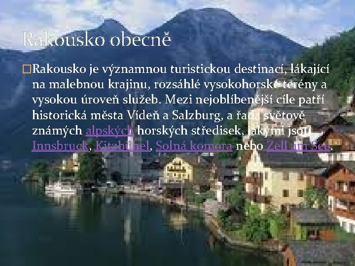 Rakousko obecně �Rakousko je významnou turistickou destinací, lákající na malebnou krajinu, rozsáhlé vysokohorské terény Rakousko obecně �Rakousko je významnou turistickou destinací, lákající na malebnou krajinu, rozsáhlé vysokohorské terény
