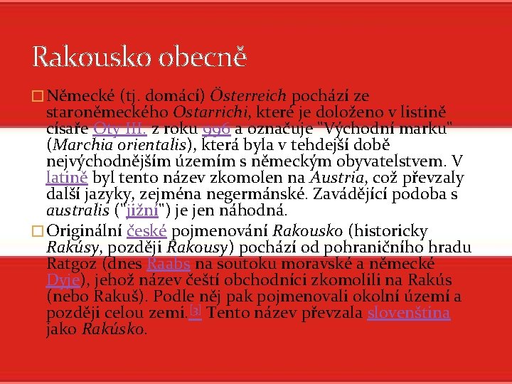 Rakousko obecně � Německé (tj. domácí) Österreich pochází ze staroněmeckého Ostarrichi, které je doloženo Rakousko obecně � Německé (tj. domácí) Österreich pochází ze staroněmeckého Ostarrichi, které je doloženo