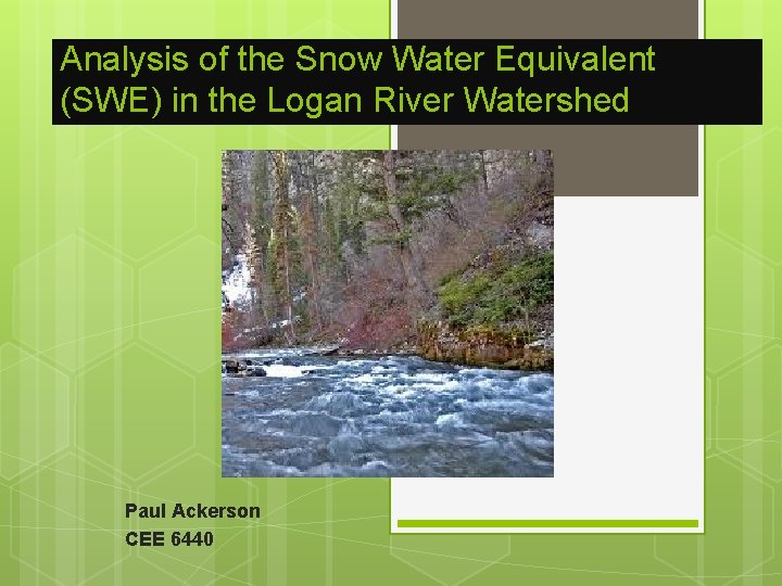 Analysis of the Snow Water Equivalent (SWE) in the Logan River Watershed Paul Ackerson