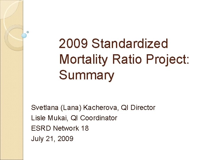 2009 Standardized Mortality Ratio Project: Summary Svetlana (Lana) Kacherova, QI Director Lisle Mukai, QI