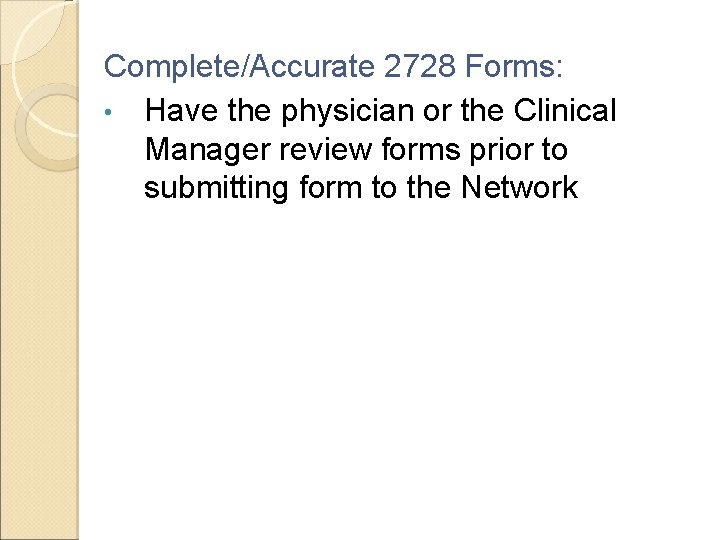 Complete/Accurate 2728 Forms: • Have the physician or the Clinical Manager review forms prior