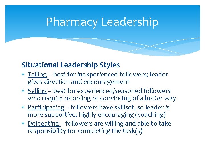 Pharmacy Leadership Situational Leadership Styles Telling – best for inexperienced followers; leader gives direction