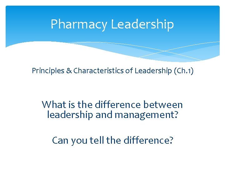Pharmacy Leadership Principles & Characteristics of Leadership (Ch. 1) What is the difference between