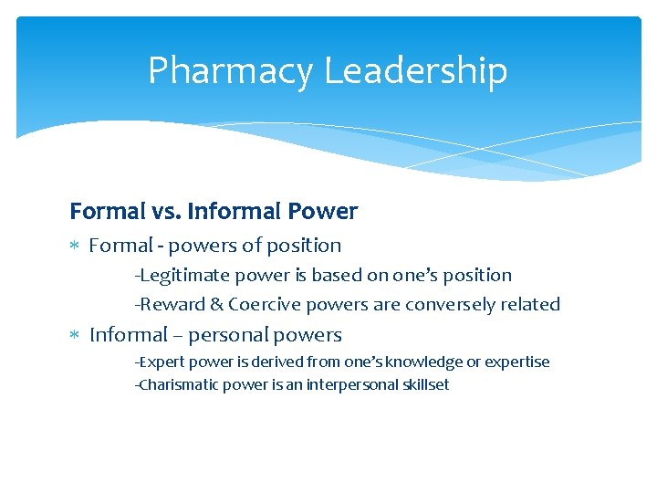 Pharmacy Leadership Formal vs. Informal Power Formal - powers of position -Legitimate power is