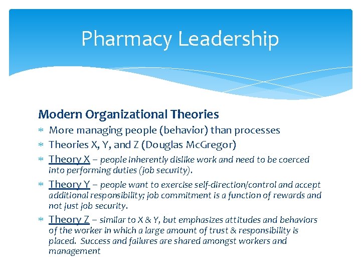 Pharmacy Leadership Modern Organizational Theories More managing people (behavior) than processes Theories X, Y,
