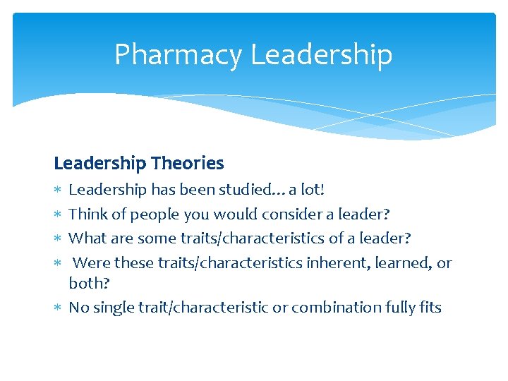 Pharmacy Leadership Theories Leadership has been studied…a lot! Think of people you would consider