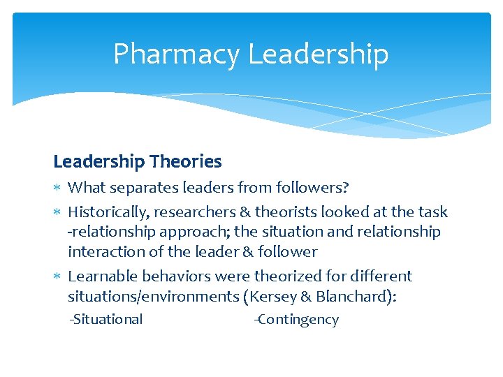 Pharmacy Leadership Theories What separates leaders from followers? Historically, researchers & theorists looked at